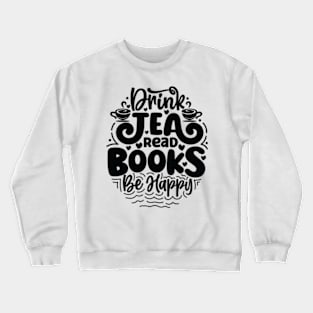 Drink Tea Read Books Be Happy Tea Book Lovers Reading Bookworm Crewneck Sweatshirt